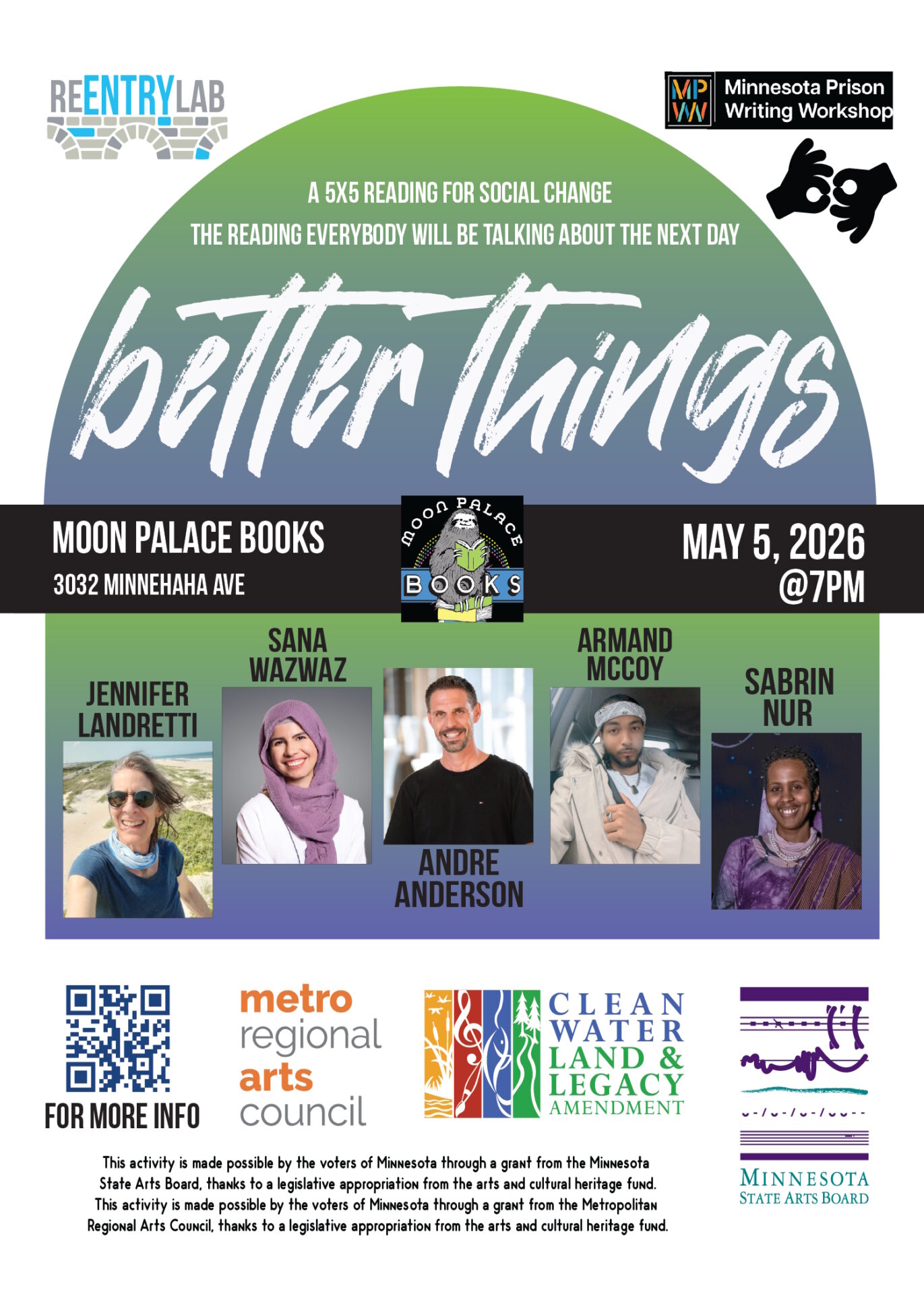 Flyer with text reading: “Better Things - a 5x5 reading for social change - the reading everybody will be talking about the next day. Moon Palace Books, 3032 Minnehaha Avenue, May 5th, 2026, 7 pm.” Small photos of each of five readers, labeled by name: Jennifer Landretti, Sana Wazwaz, Andre Anderson, Armand McCoy, Sabrin Nur.